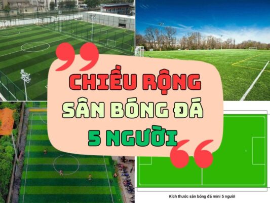 Kích thước chiều rộng sân bóng đá 5 người là bao nhiêu