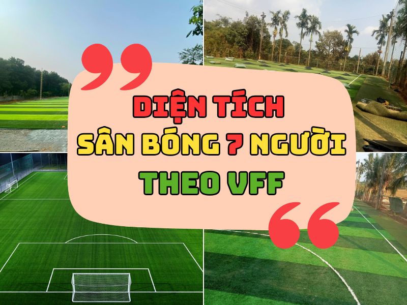 Diện tích sân bóng đá cỏ nhân tạo 7người bao nhiêu là tốt